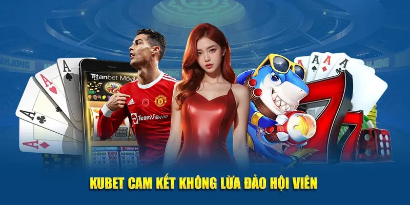 KUBET cam kết không lừa đảo hội viên