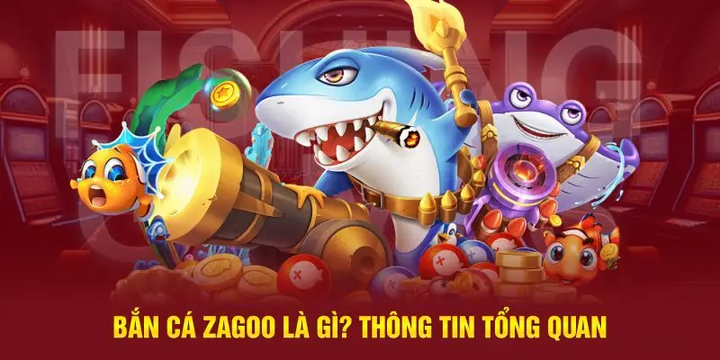 Bắn cá Zagoo là gì? Thông tin tổng quan