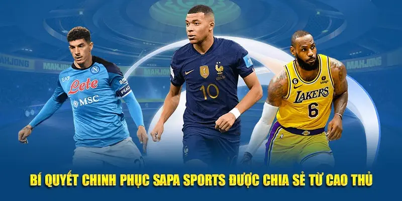 Bí quyết chinh phục Sapa Sports được chia sẻ từ cao thủ