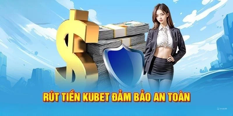 Bí quyết rút tiền tại Kubet cực kỳ an toàn