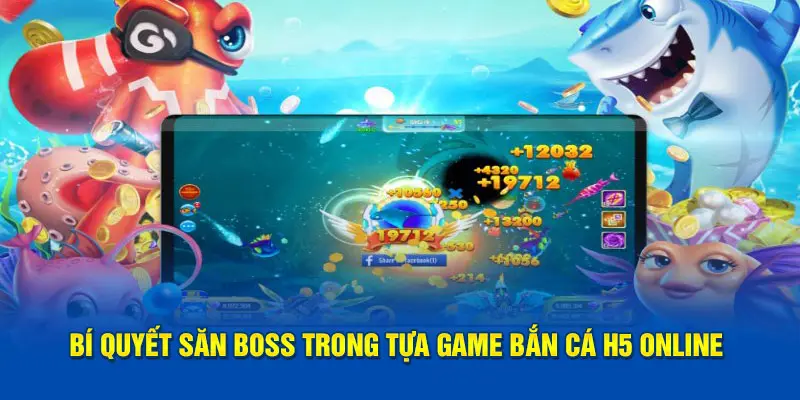 Bí quyết săn boss trong tựa game bắn cá H5 online