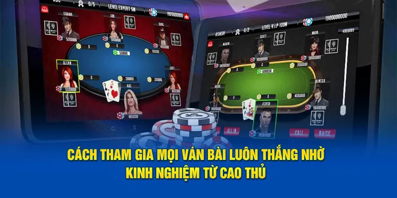 Cách tham gia mọi ván bài luôn thắng nhờ kinh nghiệm từ cao thủ