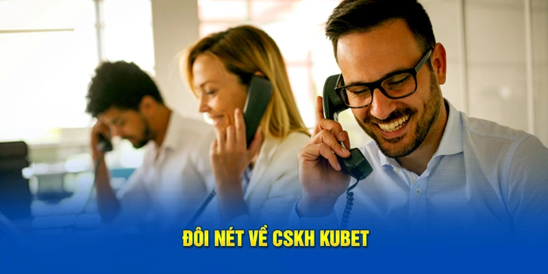 Đôi nét về CSKH Kubet