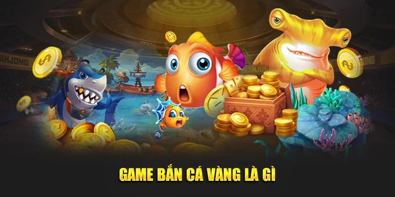 Game bắn cá vàng là gì