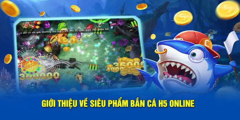 Giới thiệu về siêu phẩm bắn cá H5 online