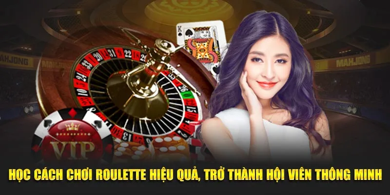 Học cách chơi Roulette hiệu quả, trở thành hội viên thông minh