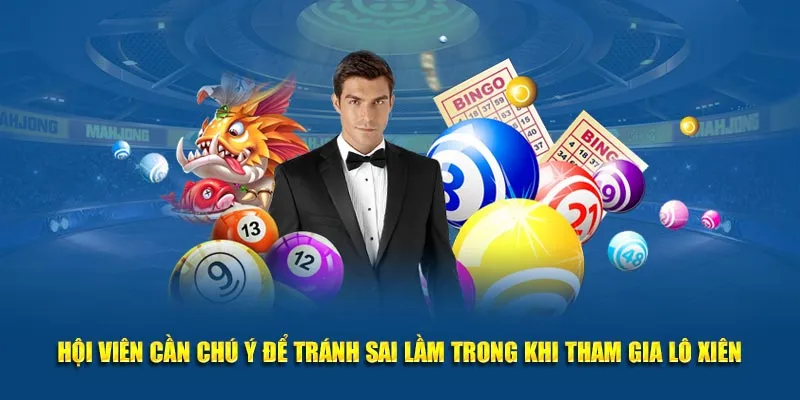 Hội viên cần chú ý để tránh sai lầm trong khi tham gia lô xiên