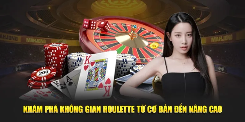 Khám phá không gian Roulette từ cơ bản đến nâng cao