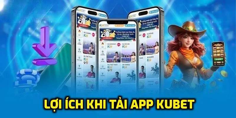 Vì sao nên tải app Kubet