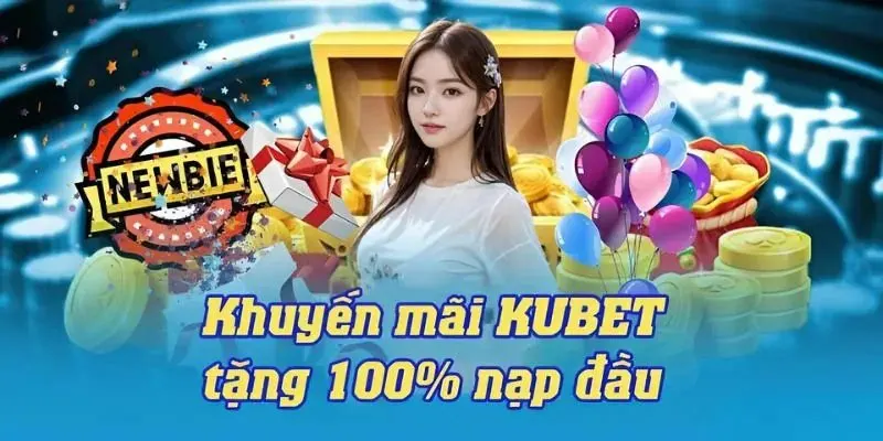 Nạp tiền KUBET trong lượt đầu để tăng tiền vốn lên gấp đôi