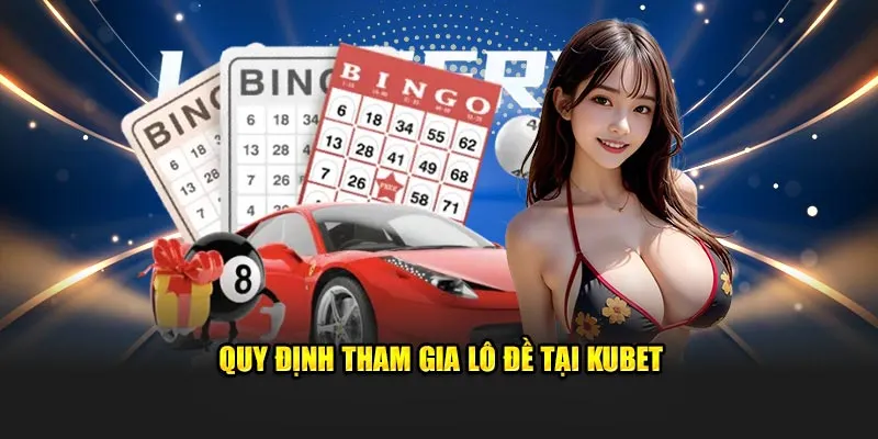 Quy định tham gia lô đề tại Kubet