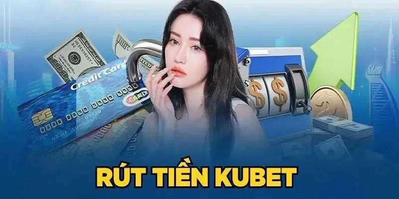 Rút tiền Kubet mang đến đa dạng lợi ích