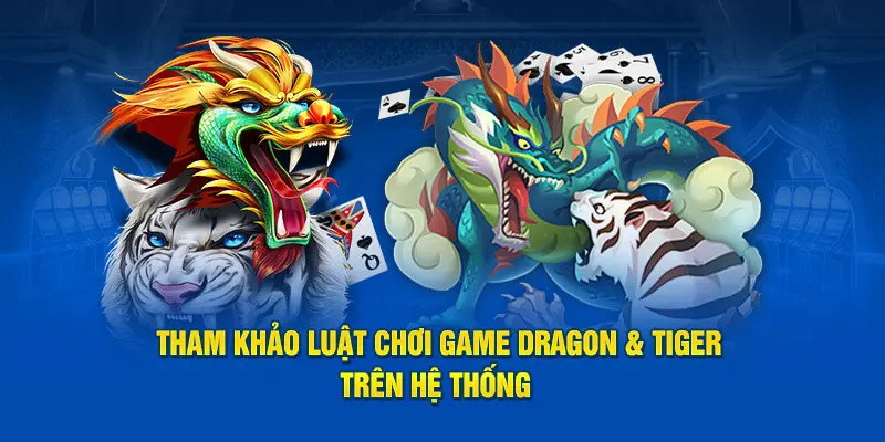 Tham khảo luật chơi game Dragon & Tiger trên hệ thống