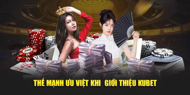 Thế mạnh ưu việt khi giới thiệu KUBET