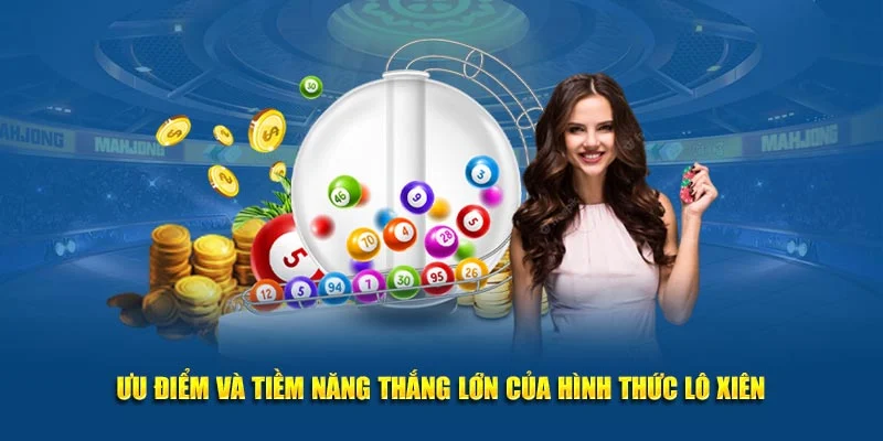 Ưu điểm và tiềm năng thắng lớn của hình thức lô xiên